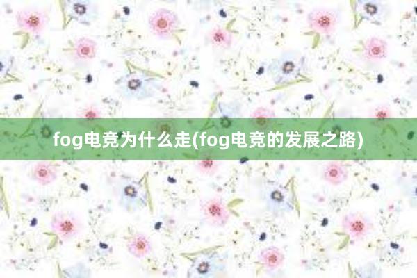 fog电竞为什么走(fog电竞的发展之路)