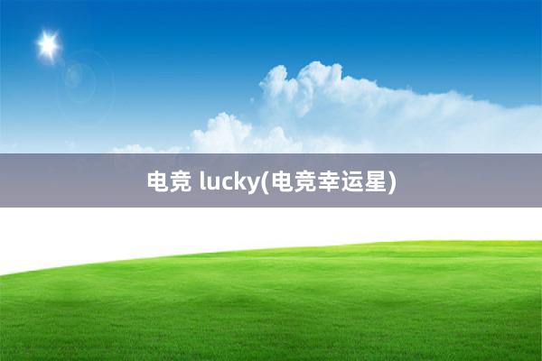 电竞 lucky(电竞幸运星)