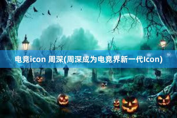 电竞icon 周深(周深成为电竞界新一代Icon)