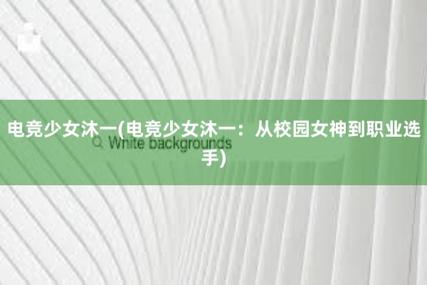 电竞少女沐一(电竞少女沐一：从校园女神到职业选手)