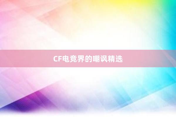 CF电竞界的嘲讽精选