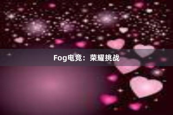 Fog电竞：荣耀挑战