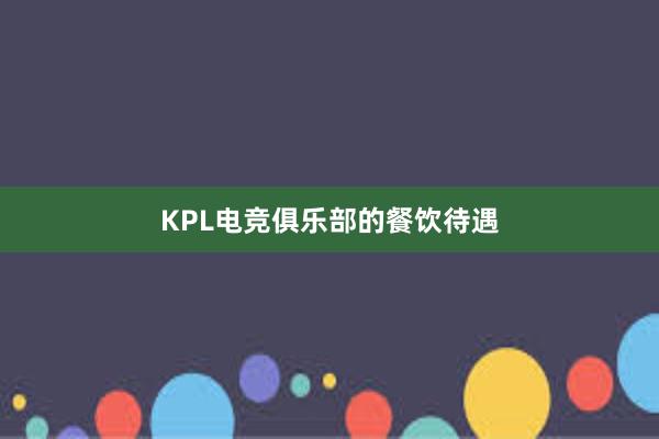 KPL电竞俱乐部的餐饮待遇