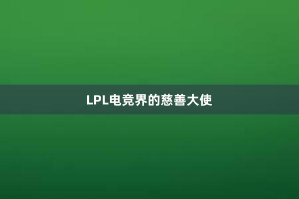 LPL电竞界的慈善大使