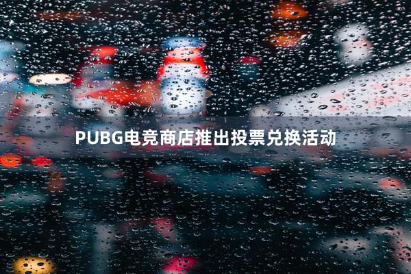 PUBG电竞商店推出投票兑换活动