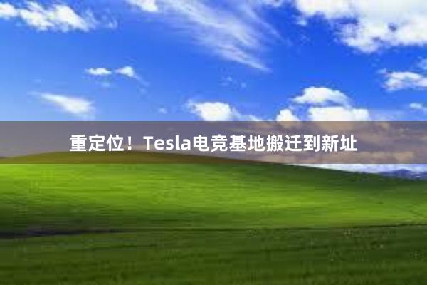 重定位！Tesla电竞基地搬迁到新址