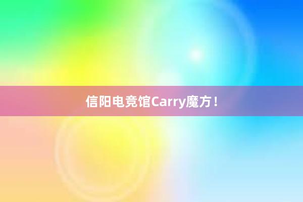 信阳电竞馆Carry魔方！