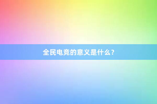 全民电竞的意义是什么？