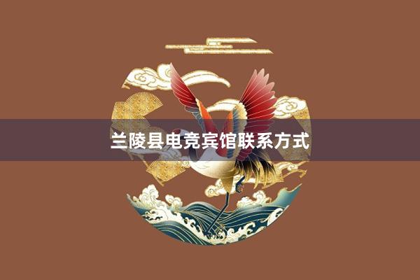 兰陵县电竞宾馆联系方式