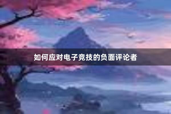 如何应对电子竞技的负面评论者