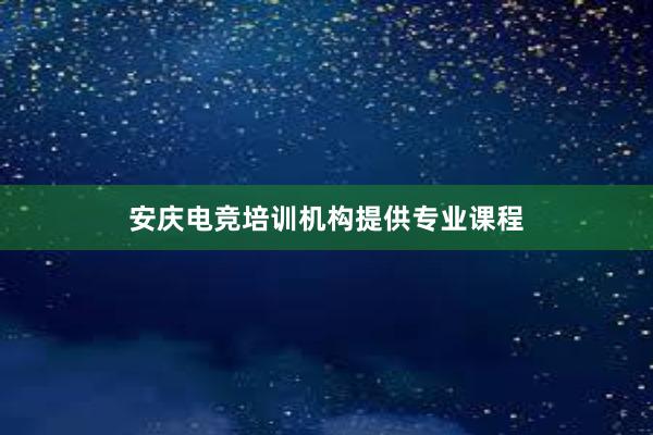 安庆电竞培训机构提供专业课程