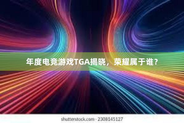 年度电竞游戏TGA揭晓，荣耀属于谁？