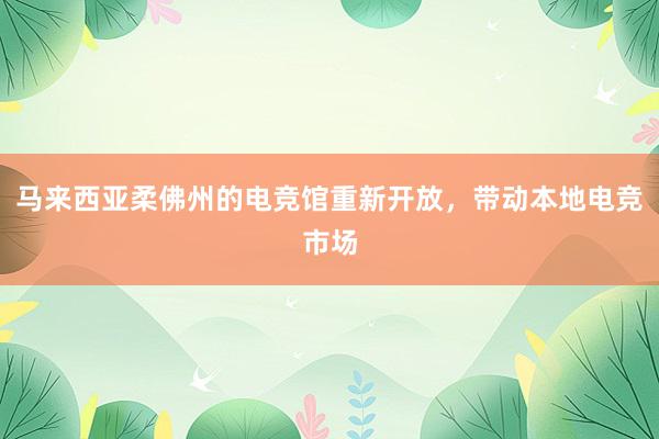 马来西亚柔佛州的电竞馆重新开放，带动本地电竞市场