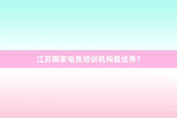 江苏哪家电竞培训机构最优秀？