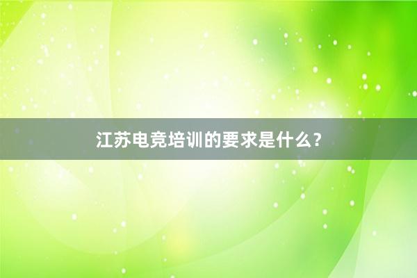 江苏电竞培训的要求是什么？