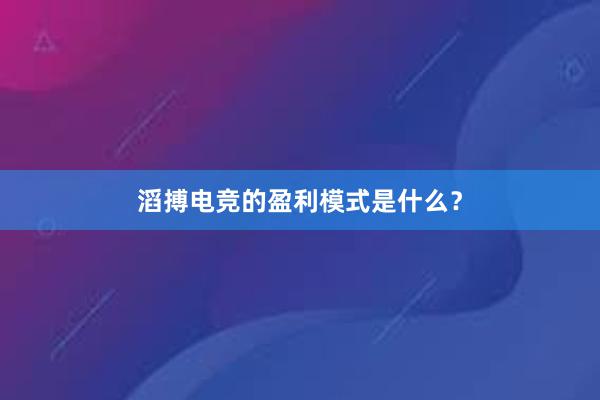 滔搏电竞的盈利模式是什么？