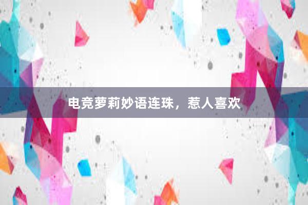 电竞萝莉妙语连珠，惹人喜欢