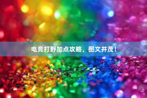 电竞打野加点攻略，图文并茂！