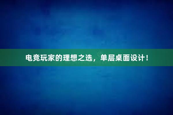 电竞玩家的理想之选，单层桌面设计！