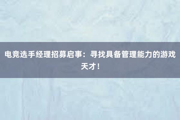 电竞选手经理招募启事：寻找具备管理能力的游戏天才！