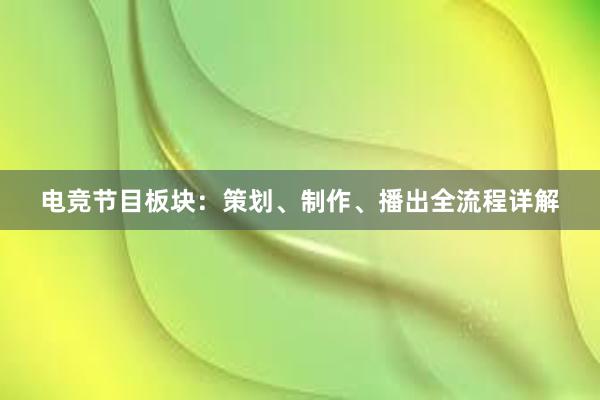 电竞节目板块：策划、制作、播出全流程详解