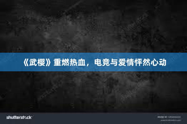 《武樱》重燃热血，电竞与爱情怦然心动